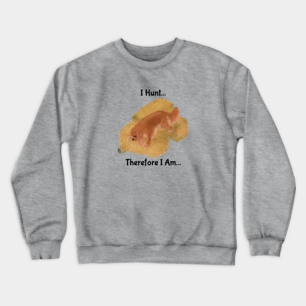 Cavalier King Charles Spaniel Barn Hunt, I Hunt Therefore I Am Crewneck Sweatshirt by Cavalier Gifts